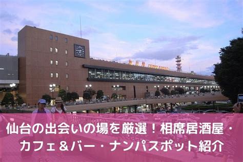 仙台 出会い 社会人|仙台の出会いの場17選！相席居酒屋・カフェ＆バー・ナンパス。